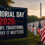 Memorial Day 2026: History, Traditions, and Why It Matters